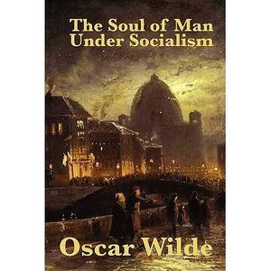 The Soul of Man Under Socialism -- Oscar Wilde